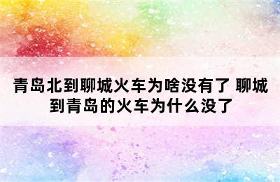 青岛北到聊城火车为啥没有了 聊城到青岛的火车为什么没了